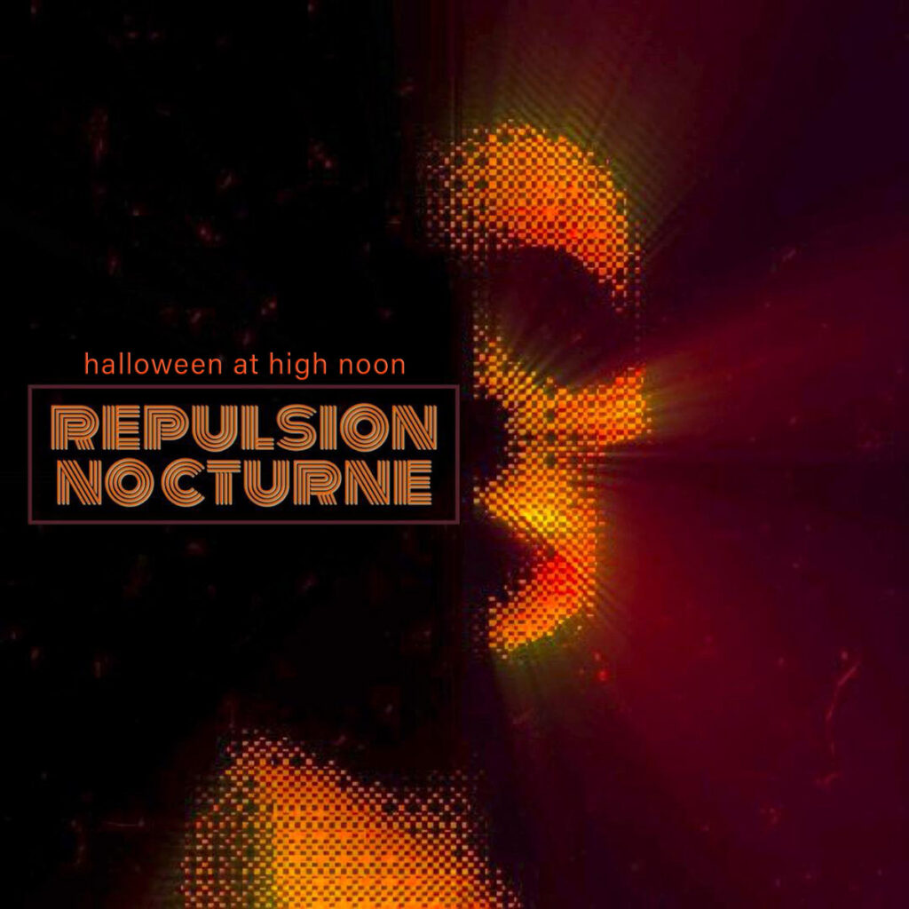 Halloween at High Noon: Repulsion Nocturne